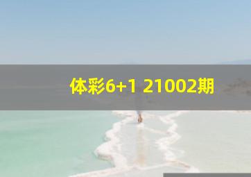 体彩6+1 21002期